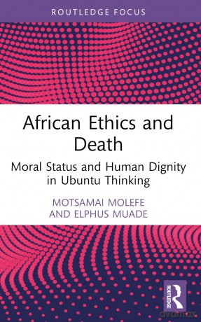 African Ethics and Death: Moral Status and Human Dignity in Ubuntu Thinking (Routledge Studies in African Philosophy) - Motsamai Molefe [KSIĄŻKA]
