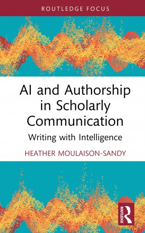 AI and Authorship in Scholarly Communication: Writing with Intelligence (Routledge Focus) - Heather Moulaison-Sandy [KSIĄŻKA]