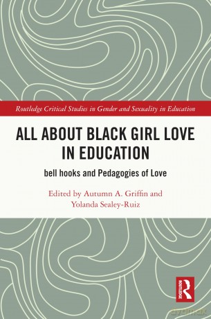 All About Black Girl Love in Education: bell hooks and Pedagogies of Love (Routledge Critical Studies in Gender and Sexuality in Education) - Autumn A. Griffin [KSIĄŻKA]