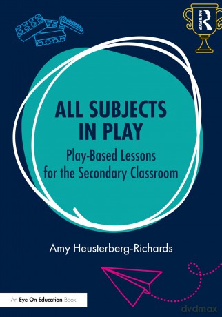 All Subjects in Play: Play-Based Lessons for the Secondary Classroom - Amy Heusterberg-Richards [KSIĄŻKA]