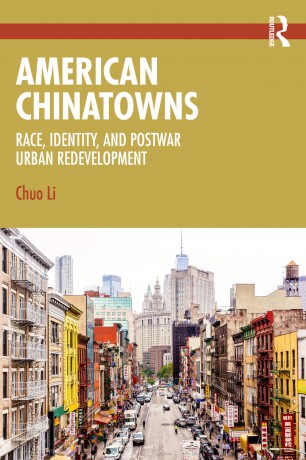 American Chinatowns: Race, Identity, and Postwar Urban Redevelopment - Chuo Li [KSIĄŻKA]