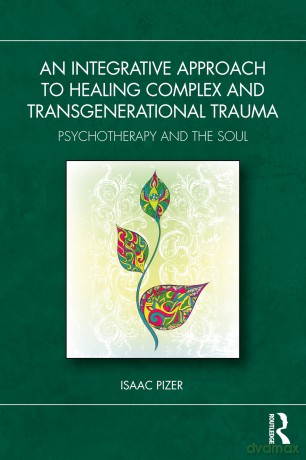 An Integrative Approach to Healing Complex and Transgenerational Trauma: Psychotherapy and the Soul - Isaac Pizer [KSIĄŻKA]