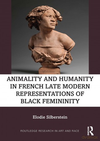 Animality and Humanity in French Late Modern Representations of Black Femininity (Routledge Research in Art and Race) - Elodie Silberstein [KSIĄŻKA]