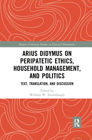 Arius Didymus on Peripatetic Ethics, Household Management, and Politics: Text, Translation, and Discussion (Rutgers University Studies in Classical Humanities) - William W Fortenbaugh [KSIĄŻKA]