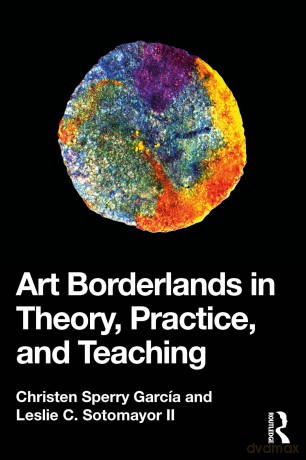 Art Borderlands in Theory, Practice, and Teaching - Christen Sperry García [KSIĄŻKA]