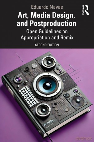 Art, Media Design, and Postproduction: Open Guidelines on Appropriation and Remix - Eduardo Navas [KSIĄŻKA]