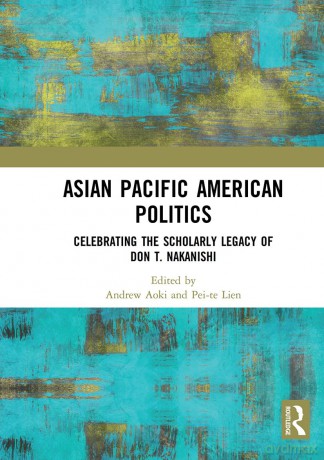 Asian Pacific American Politics: Celebrating the Scholarly Legacy of Don T. Nakanishi - Andrew Aoki [KSIĄŻKA]