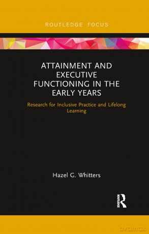 Attainment and Executive Functioning in the Early Years: Research for Inclusive Practice and Lifelong Learning (Routledge Research in Early Childhood Education) - Hazel G. Whitters [KSIĄŻKA]