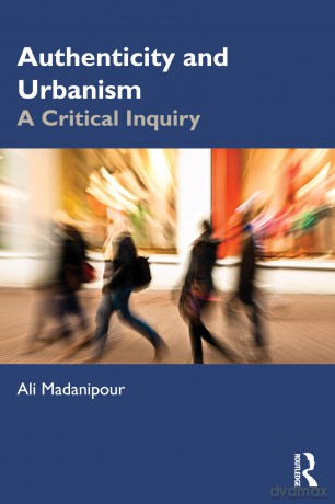 Authenticity and Urbanism: A Critical Inquiry - Ali Madanipour [KSIĄŻKA]