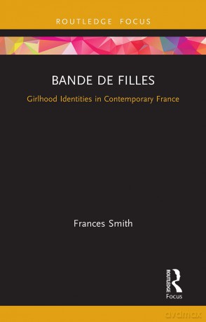 Bande de Filles: Girlhood Identities in Contemporary France (Cinema and Youth Cultures) - Frances Smith [KSIĄŻKA]
