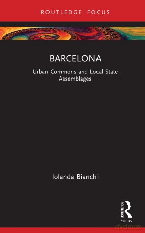 Barcelona: Urban Commons and Local State Assemblages (Built Environment City Studies) - Iolanda Bianchi [KSIĄŻKA]