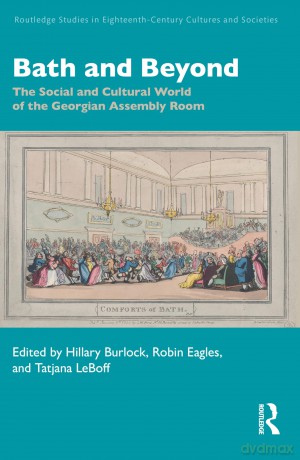 Bath and Beyond: The Social and Cultural World of the Georgian Assembly Room (Routledge Studies in Eighteenth-Century Cultures and Societies) - Hillary Burlock [KSIĄŻKA]
