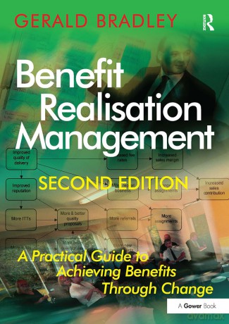 Benefit Realisation Management: A Practical Guide to Achieving Benefits Through Change - Gerald Bradley [KSIĄŻKA]
