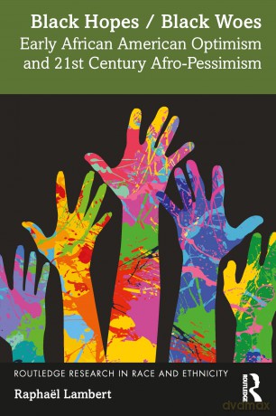 Black Hopes/Black Woes: Early African American Optimism and 21st Century Afro-Pessimism (Routledge Research in Race and Ethnicity) - Raphaël Lambert [KSIĄŻKA]
