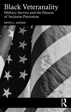 Black Veteranality: Military Service and the Illusion of Inclusive Patriotism - Bryon L. Garner [KSIĄŻKA]