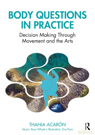 Body Questions in Practice: Decision-Making Through Movement and the Arts - Thania Acarón [KSIĄŻKA]