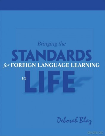 Bringing the Standards for Foreign Language Learning to Life - Deborah Blaz [KSIĄŻKA]