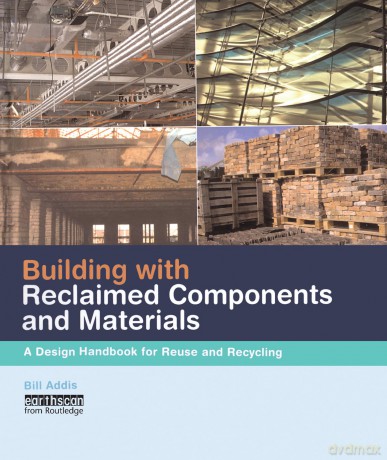 Building with Reclaimed Components and Materials: A Design Handbook for Reuse and Recycling - Bill Addis [KSIĄŻKA]