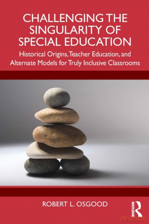 Challenging the Singularity of Special Education: Historical Origins, Teacher Education, and Alternate Models for Truly Inclusive Classrooms - Robert L. Osgood [KSIĄŻKA]