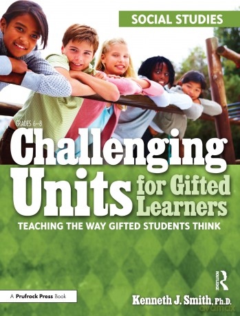 Challenging Units for Gifted Learners: Teaching the Way Gifted Students Think (Social Studies, Grades 6-8): 0 - Kenneth J. Smith [KSIĄŻKA]