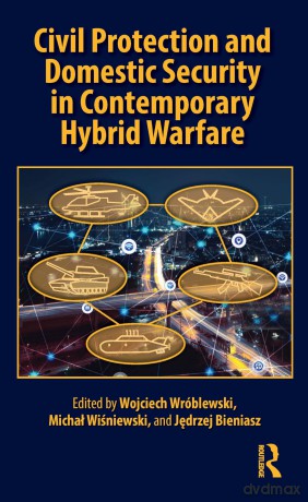 Civil Protection and Domestic Security in Contemporary Hybrid Warfare - Wojciech Wróblewski [KSIĄŻKA]