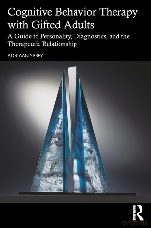 Cognitive Behavior Therapy with Gifted Adults: A Guide to Personality, Diagnostics, and the Therapeutic Relationship - Adriaan Sprey [KSIĄŻKA]