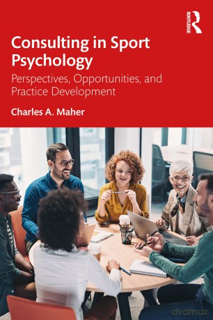 Consulting In Sport Psychology: Perspectives, Opportunities, and Practice Development - Charles A. Maher [KSIĄŻKA]