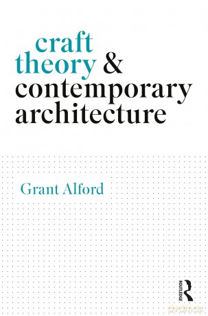 Craft Theory and Contemporary Architecture - Grant Alford [KSIĄŻKA]