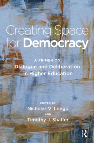Creating Space for Democracy: A Primer on Dialogue and Deliberation in Higher Education - Timothy J. Shaffer [KSIĄŻKA]