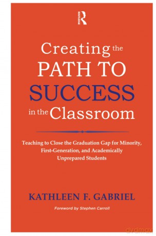 Creating the Path to Success in the Classroom: Teaching to Close the Graduation Gap for Minority, First-Generation, and Academically Unprepared Students - Kathleen F. Gabriel [KSIĄŻKA]