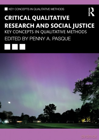Critical Qualitative Research and Social Justice: Key Concepts in Qualitative Methods - Penny A. Pasque [KSIĄŻKA]