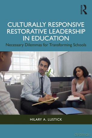 Culturally Responsive Restorative Leadership in Education: Necessary Dilemmas for Transforming Schools - Hilary A. Lustick [KSIĄŻKA]