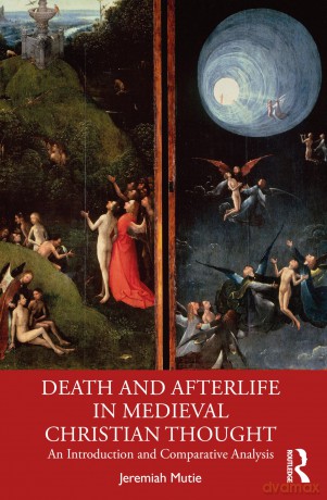 Death and Afterlife in Medieval Christian Thought: An Introduction and Comparative Analysis - Jeremiah Mutie [KSIĄŻKA]