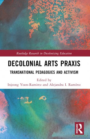 Decolonial Arts Praxis: Transnational Pedagogies and Activism (Routledge Research in Decolonizing Education) - Injeong Yoon-Ramirez [KSIĄŻKA]