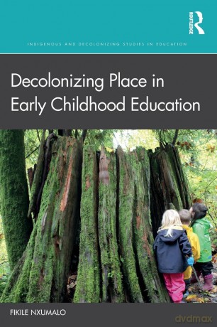 Decolonizing Place in Early Childhood Education (Indigenous and Decolonizing Studies in Education) - Fikile Nxumalo [KSIĄŻKA]
