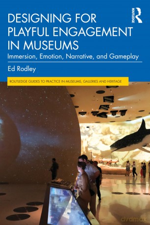 Designing for Playful Engagement in Museums: Immersion, Emotion, Narrative, and Gameplay (Routledge Guides to Practice in Museums, Galleries and Heritage) - Ed Rodley [KSIĄŻKA]