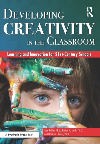 Developing Creativity in the Classroom: Learning and Innovation for 21st-Century Schools - Todd Kettler [KSIĄŻKA]