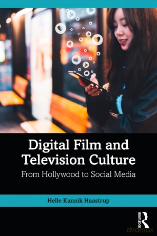 Digital Film and Television Culture: From Hollywood to Social Media - Helle Kannik Haastrup [KSIĄŻKA]