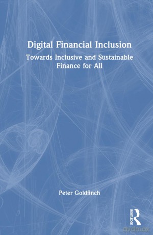 Digital Financial Inclusion: Towards Inclusive and Sustainable Finance for All - Peter Goldfinch [KSIĄŻKA]