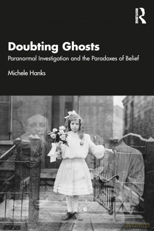 Doubting Ghosts: Paranormal Investigation and the Paradoxes of Belief - Michele Hanks [KSIĄŻKA]