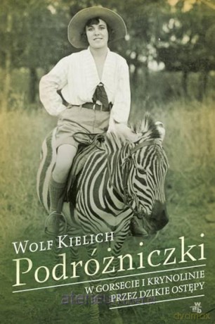 Podróżniczki. W gorsecie i krynolinie przez dzikie [KSIĄŻKA]