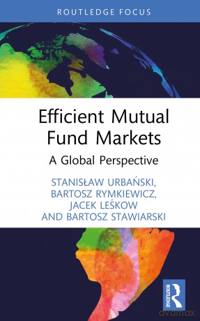 Efficient Mutual Fund Markets: A Global Perspective (Routledge Focus on Economics and Finance) - Stanisław Urbański [KSIĄŻKA]