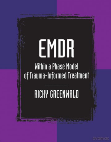 EMDR Within a Phase Model of Trauma-Informed Treatment (Maltreatment, Trauman, and Interpersonal Aggression) - Ricky Greenwald [KSIĄŻKA]