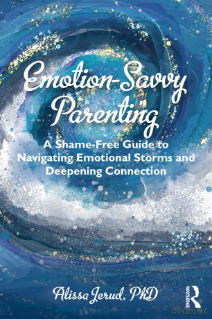 Emotion-Savvy Parenting: A Shame-Free Guide to Navigating Emotional Storms and Deepening Connection - Alissa Jerud [KSIĄŻKA]