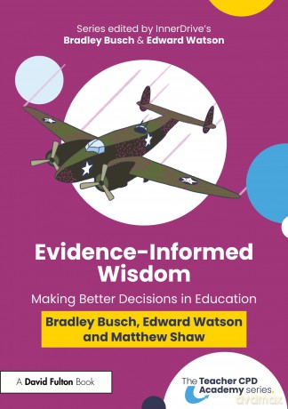 Evidence-Informed Wisdom: Making Better Decisions in Education (The Teacher CPD Academy) - Bradley Busch [KSIĄŻKA]