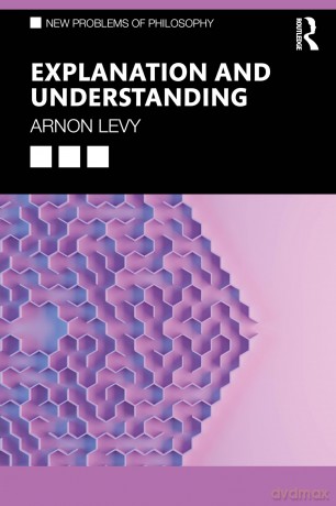 Explanation and Understanding (New Problems of Philosophy) - Arnon Levy [KSIĄŻKA]