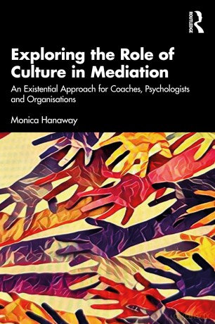 Exploring the Role of Culture in Mediation: An Existential Approach for Mediators, Coaches, Psychologists, and Organisations - Monica Hanaway [KSIĄŻKA]
