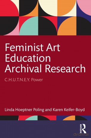 Feminist Art Education Archival Research: C.H.U.T.N.E.Y. Power - Linda Hoeptner Poling [KSIĄŻKA]