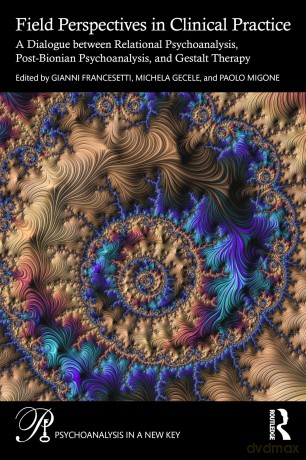 Field Perspectives in Clinical Practice: A Dialogue between Relational Psychoanalysis, Post-Bionian Psychoanalysis, and Gestalt Therapy (Psychoanalysis in a New Key Book Series) - Gianni Francesetti [KSIĄŻKA]