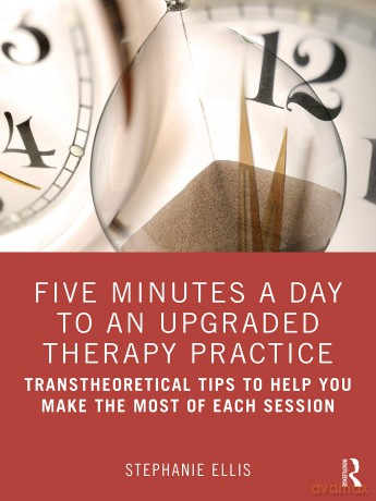 Five Minutes a Day to an Upgraded Therapy Practice: Transtheoretical Tips to Help You Make the Most of Each Session - Stephanie Ellis [KSIĄŻKA]